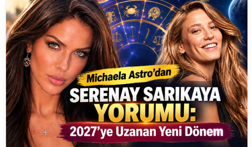 Michaela Astro’dan Serenay Sarıkaya Yorumu: 2027’ye Uzanan Yeni Dönem