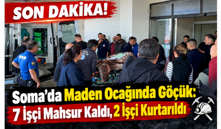 SON DAKİKA! Soma’da Maden Ocağında Göçük! 2 İşçi Kurtarıldı, 5 İşçi İçin Seferberlik