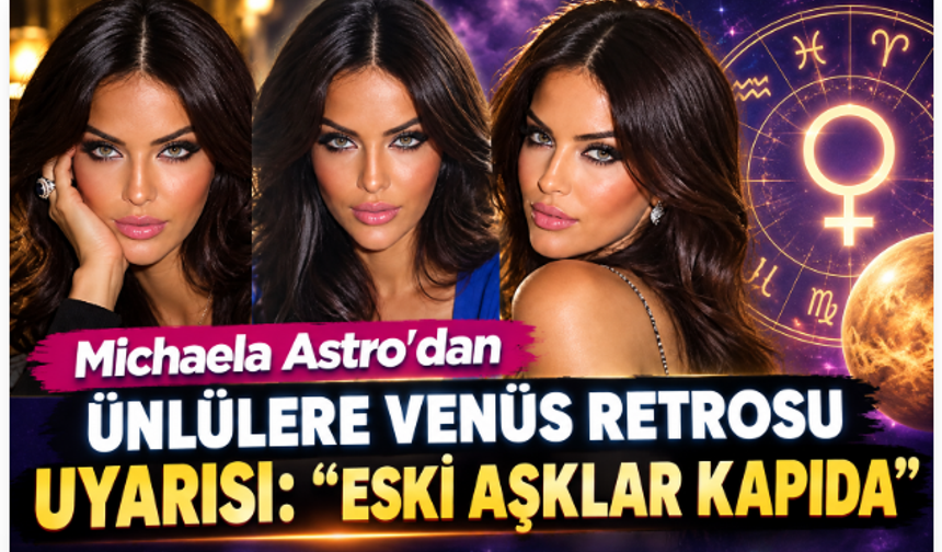 Michaela Astro’dan ünlülere Venüs retrosu uyarısı: “Eski aşklar kapıda”