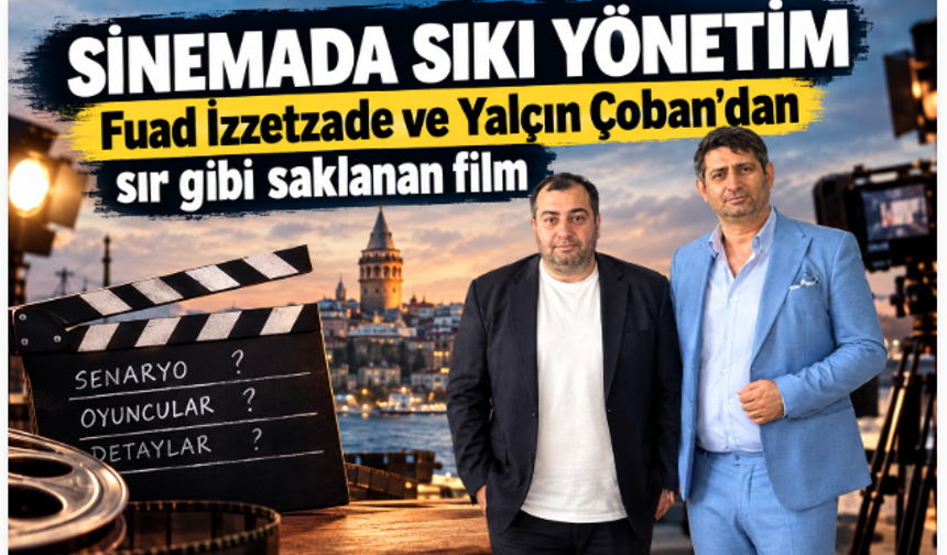 Sinemada sıkı yönetim: Fuad İzzetzade ve Yalçın Çoban’dan sır gibi saklanan film