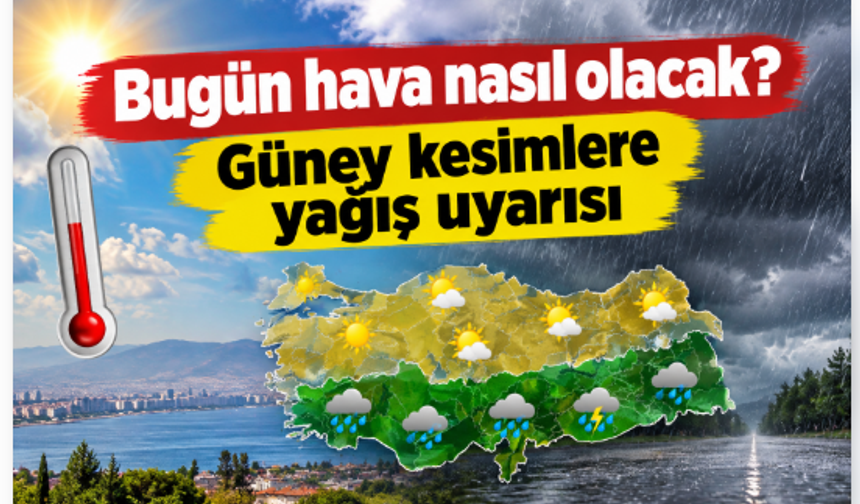Bugün hava nasıl olacak? Güney kesimlere yağış uyarısı
