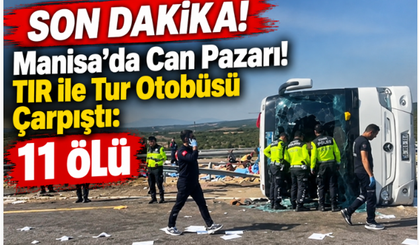 SON DAKİKA! Manisa’da Can Pazarı! TIR ile Tur Otobüsü Çarpıştı: 11 Ölü